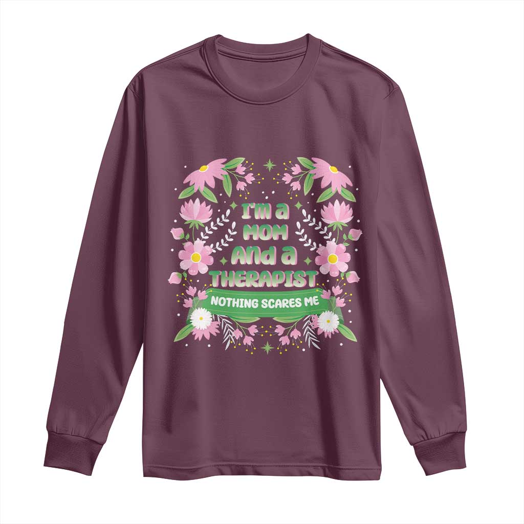 I'm A Mom And A Therapist Nothing Scares Me Long Sleeve Shirt