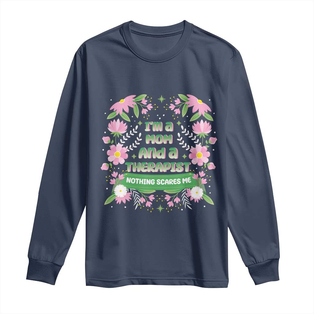 I'm A Mom And A Therapist Nothing Scares Me Long Sleeve Shirt