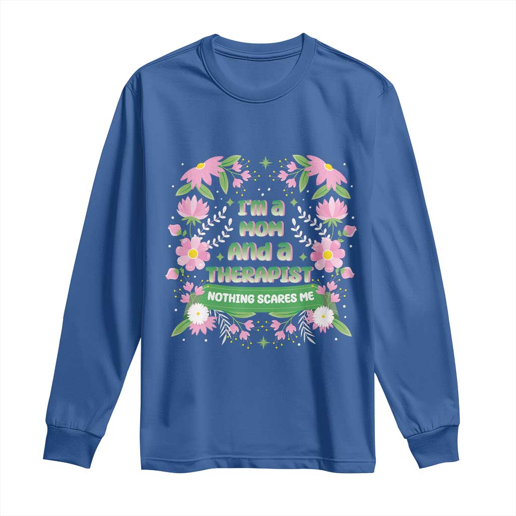 I'm A Mom And A Therapist Nothing Scares Me Long Sleeve Shirt