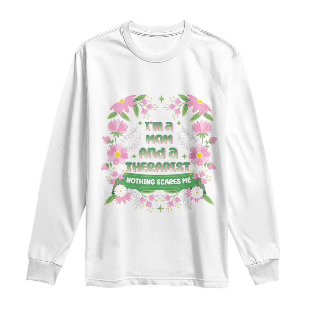 I'm A Mom And A Therapist Nothing Scares Me Long Sleeve Shirt