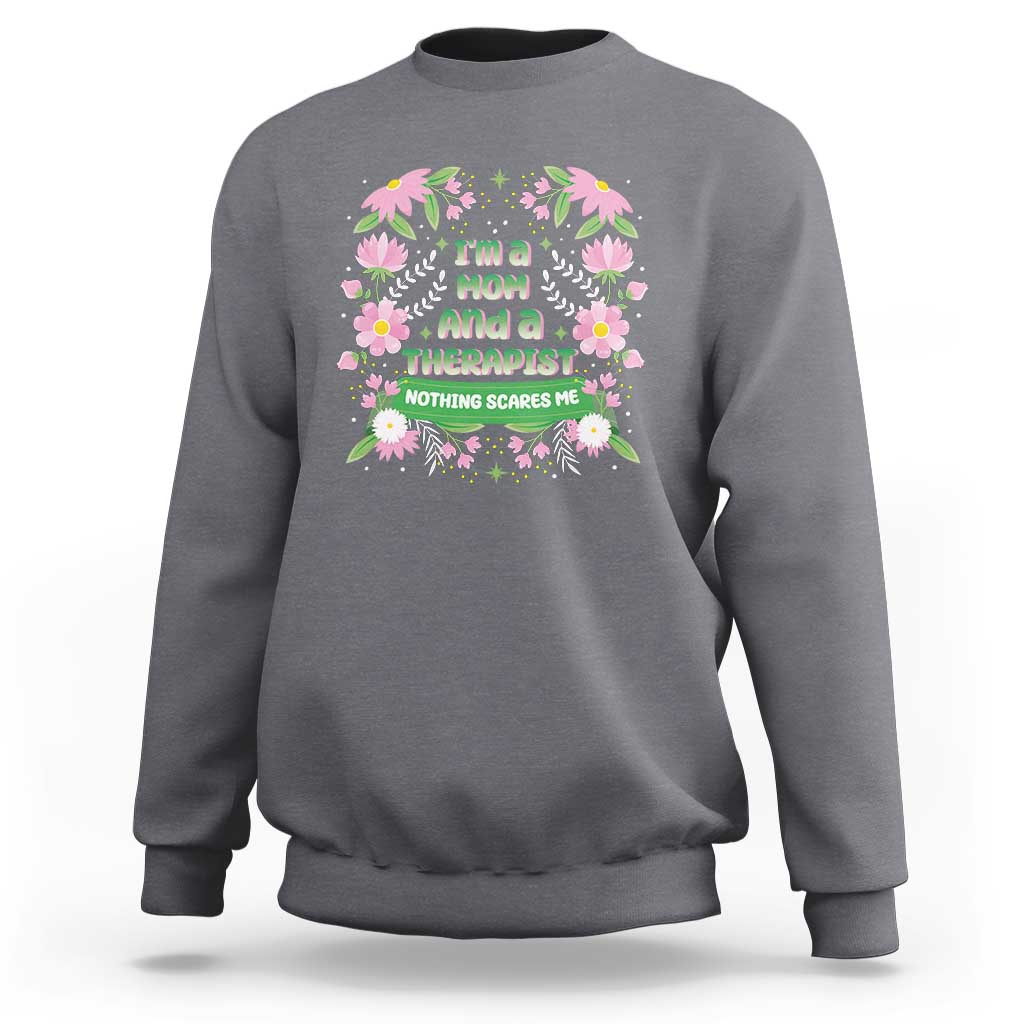 I'm A Mom And A Therapist Nothing Scares Me Sweatshirt