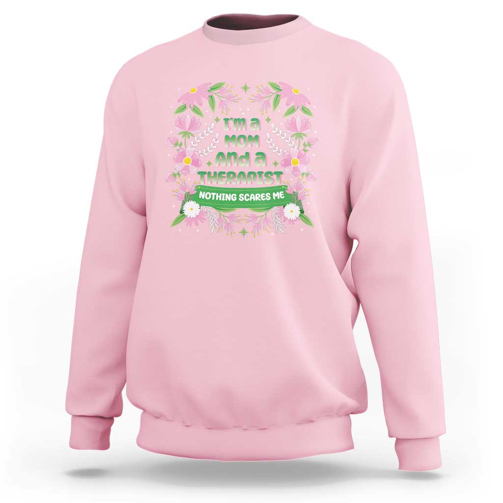 I'm A Mom And A Therapist Nothing Scares Me Sweatshirt