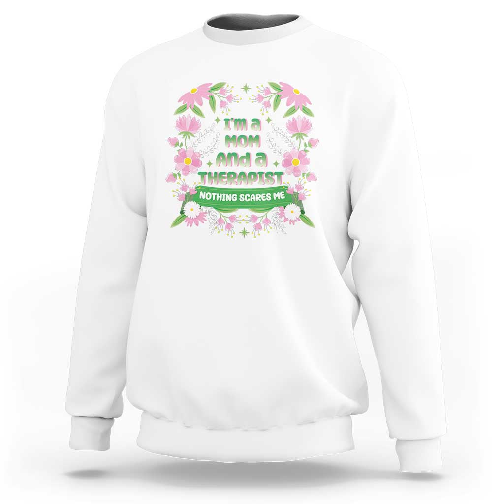 I'm A Mom And A Therapist Nothing Scares Me Sweatshirt