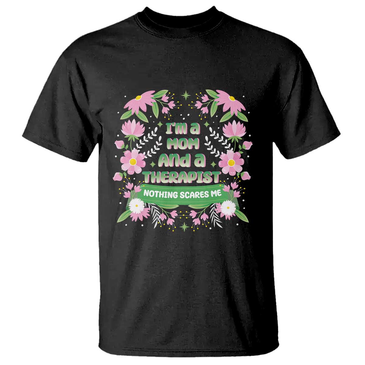 I'm A Mom And A Therapist Nothing Scares Me T Shirt