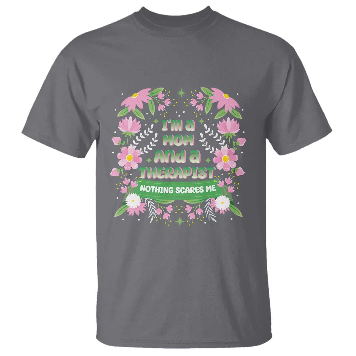 I'm A Mom And A Therapist Nothing Scares Me T Shirt
