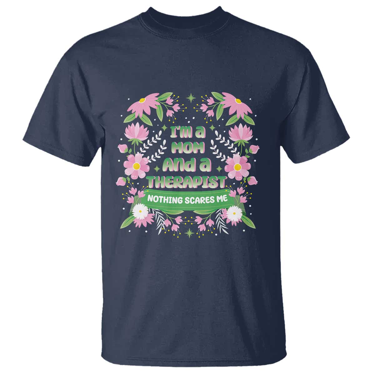 I'm A Mom And A Therapist Nothing Scares Me T Shirt