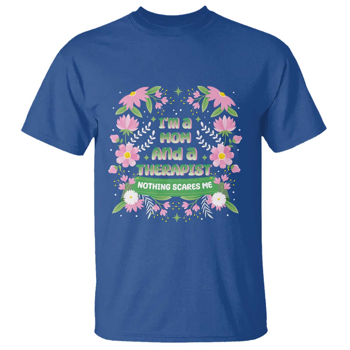 I'm A Mom And A Therapist Nothing Scares Me T Shirt