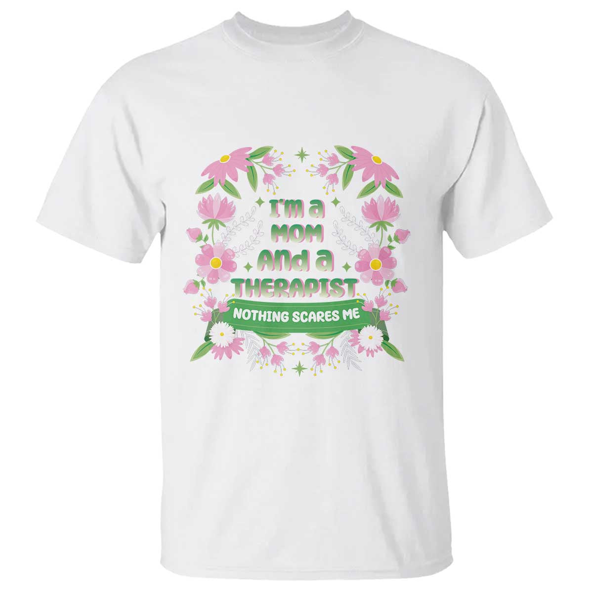 I'm A Mom And A Therapist Nothing Scares Me T Shirt