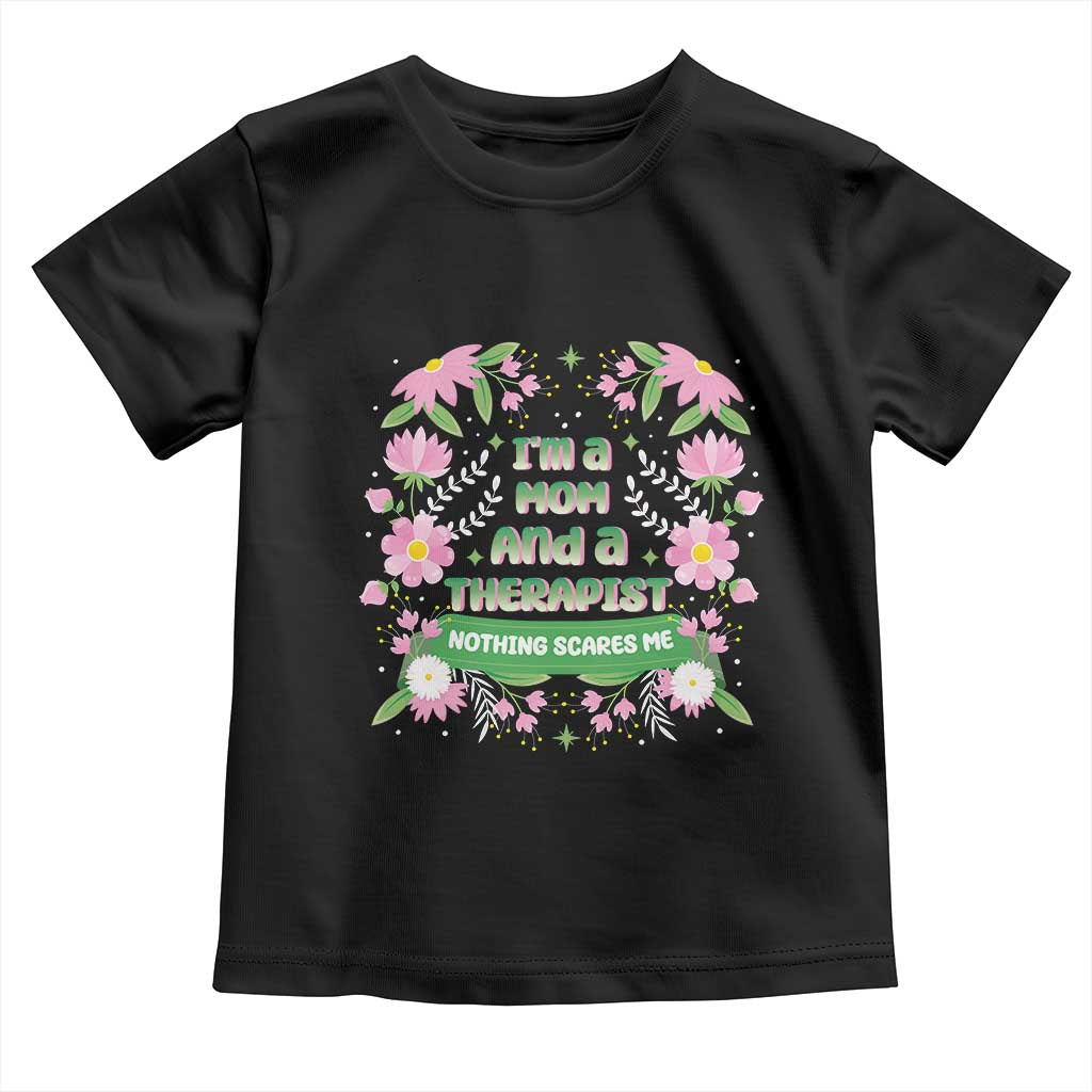 I'm A Mom And A Therapist Nothing Scares Me Toddler T Shirt