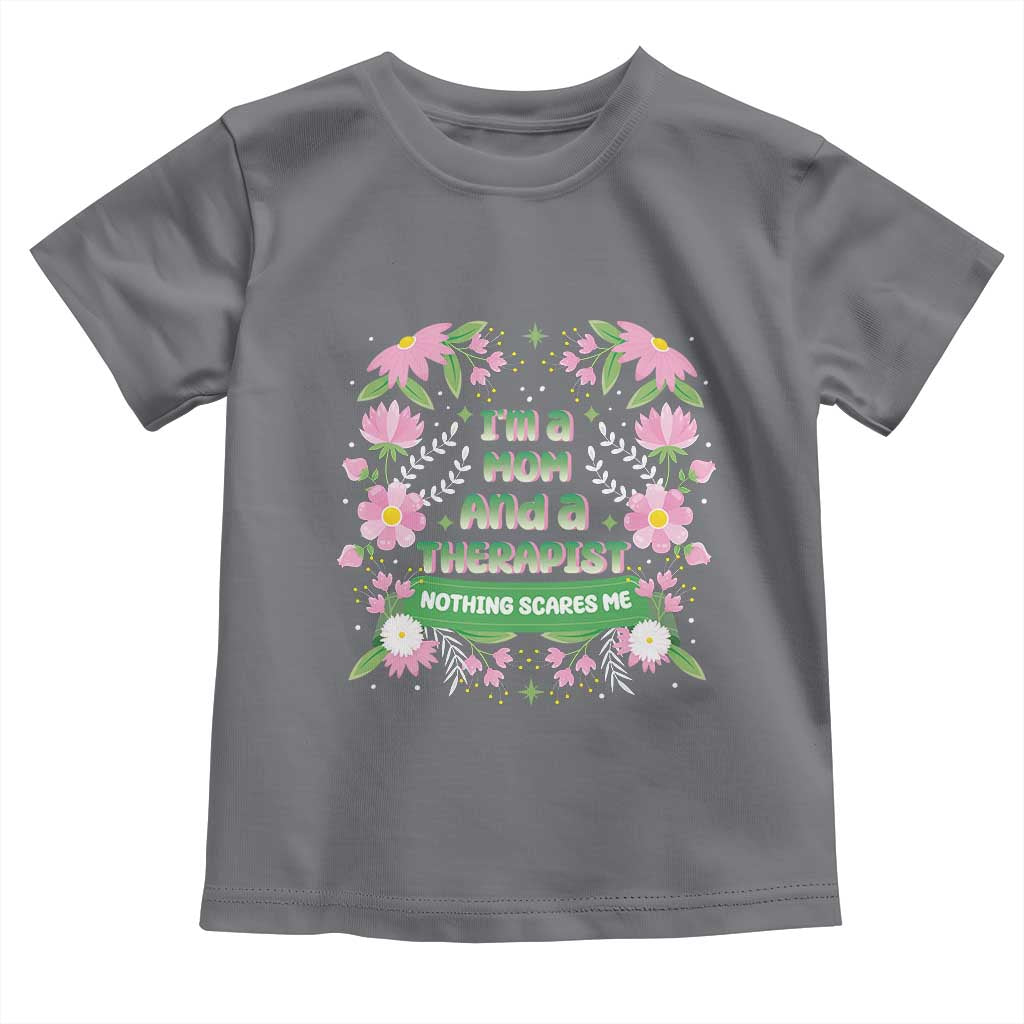 I'm A Mom And A Therapist Nothing Scares Me Toddler T Shirt