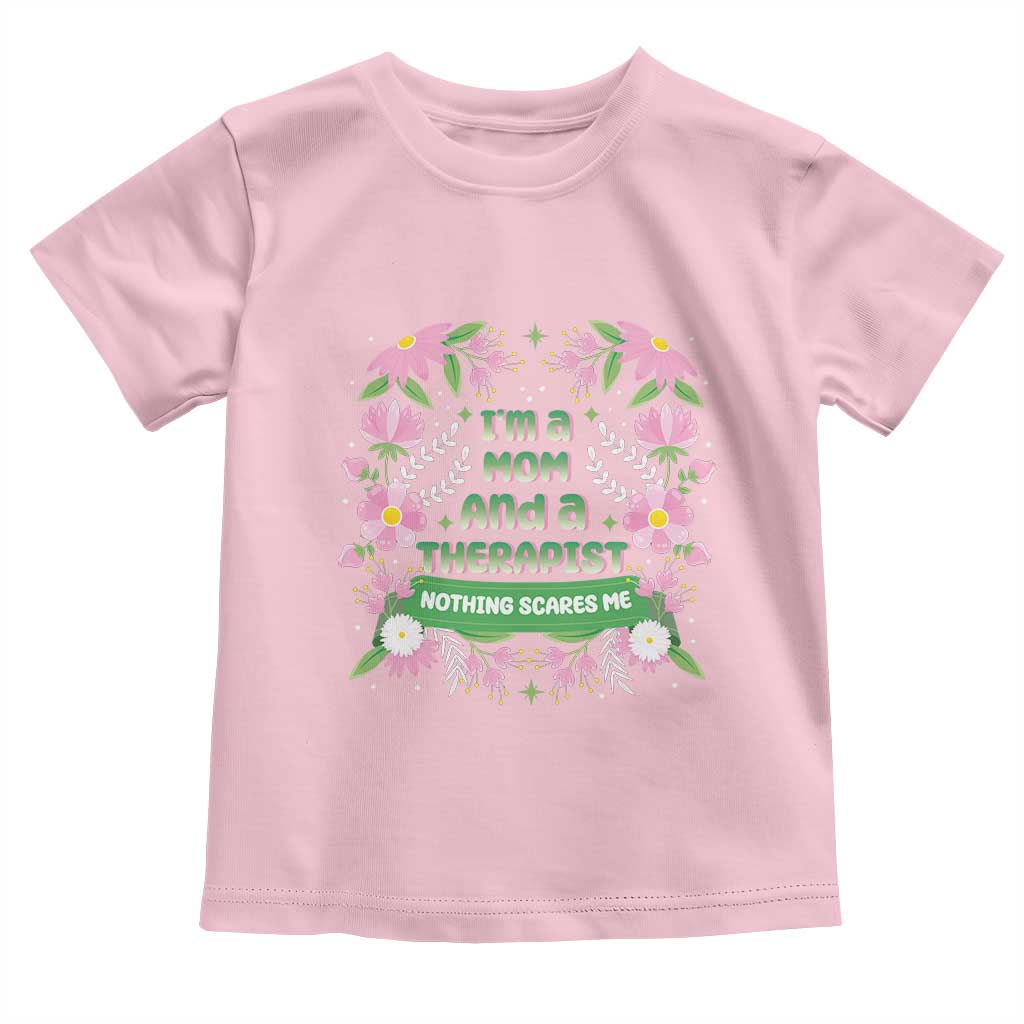 I'm A Mom And A Therapist Nothing Scares Me Toddler T Shirt