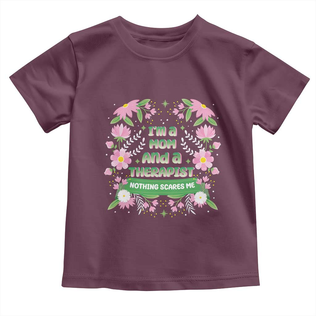 I'm A Mom And A Therapist Nothing Scares Me Toddler T Shirt
