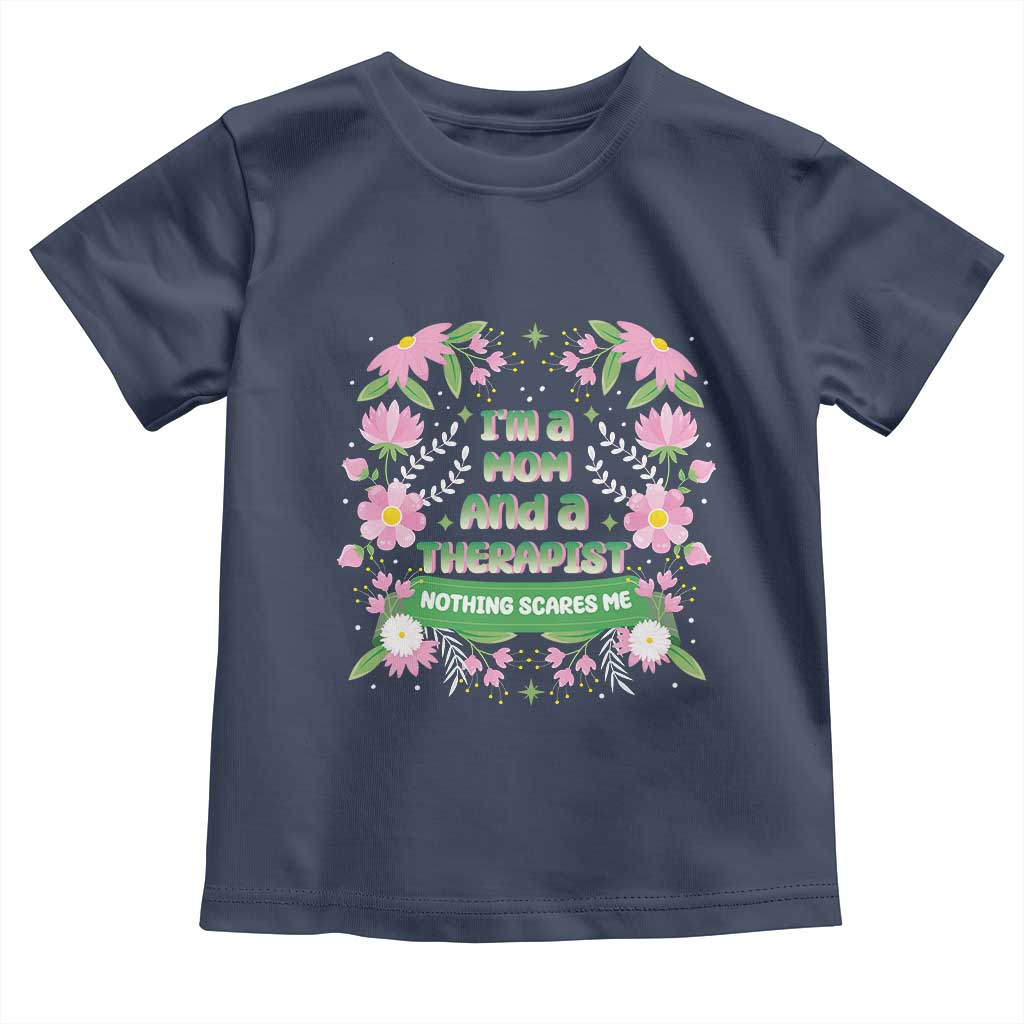 I'm A Mom And A Therapist Nothing Scares Me Toddler T Shirt