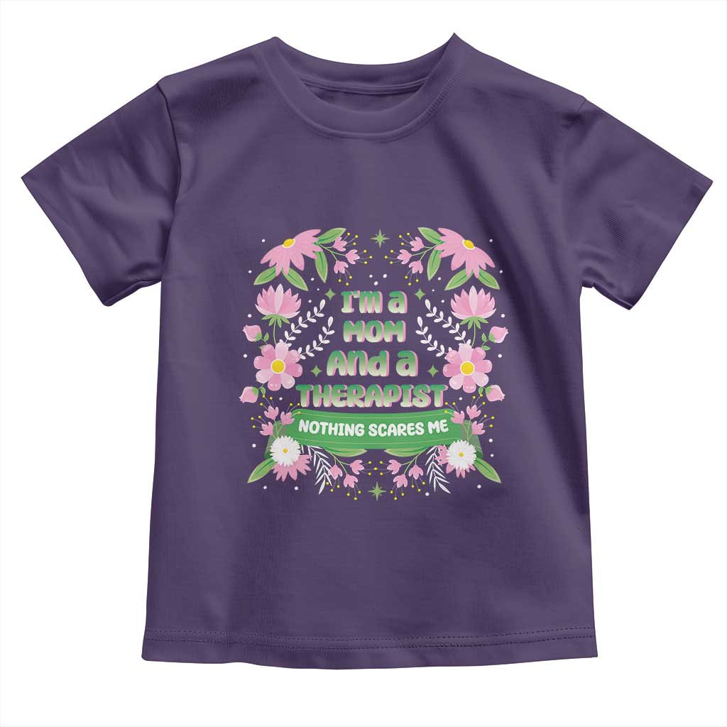 I'm A Mom And A Therapist Nothing Scares Me Toddler T Shirt
