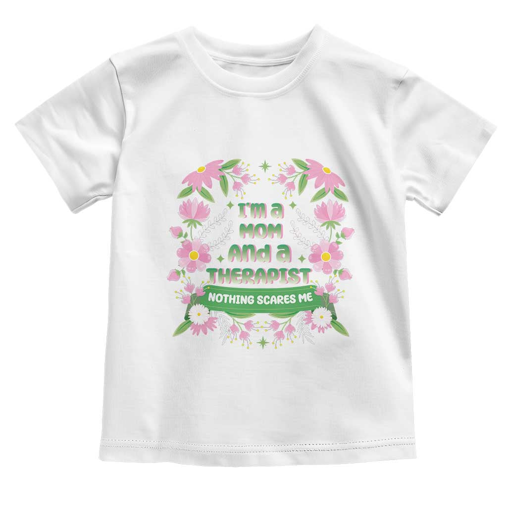 I'm A Mom And A Therapist Nothing Scares Me Toddler T Shirt