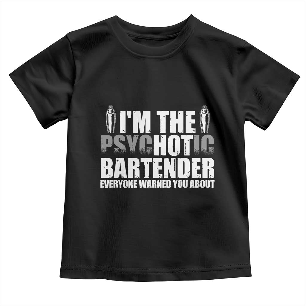 Funny Bartender Toddler T Shirt I'm The Psychotic Hot Bartender