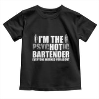 Funny Bartender Toddler T Shirt I'm The Psychotic Hot Bartender