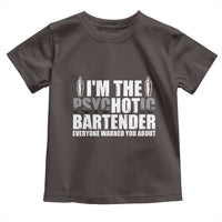 Funny Bartender Toddler T Shirt I'm The Psychotic Hot Bartender