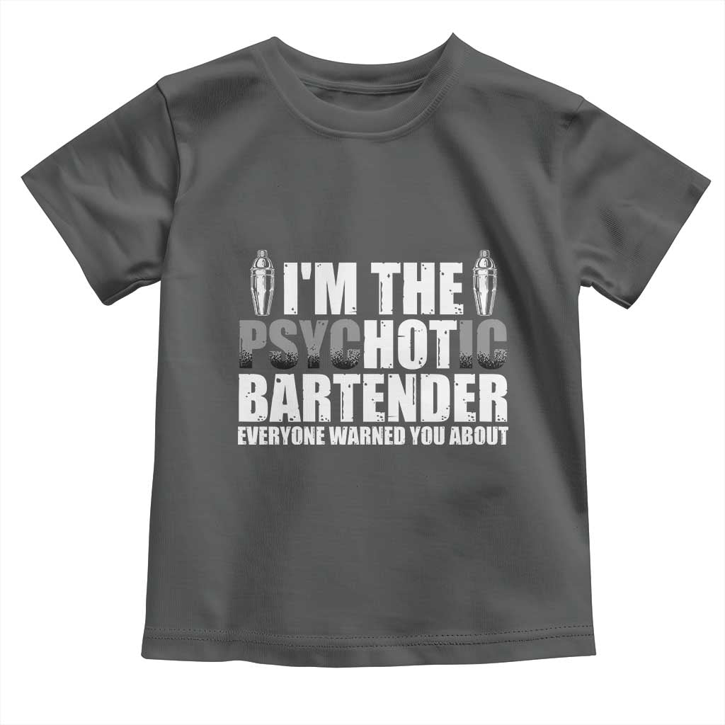 Funny Bartender Toddler T Shirt I'm The Psychotic Hot Bartender