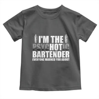 Funny Bartender Toddler T Shirt I'm The Psychotic Hot Bartender