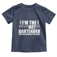Funny Bartender Toddler T Shirt I'm The Psychotic Hot Bartender