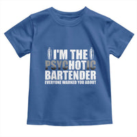 Funny Bartender Toddler T Shirt I'm The Psychotic Hot Bartender