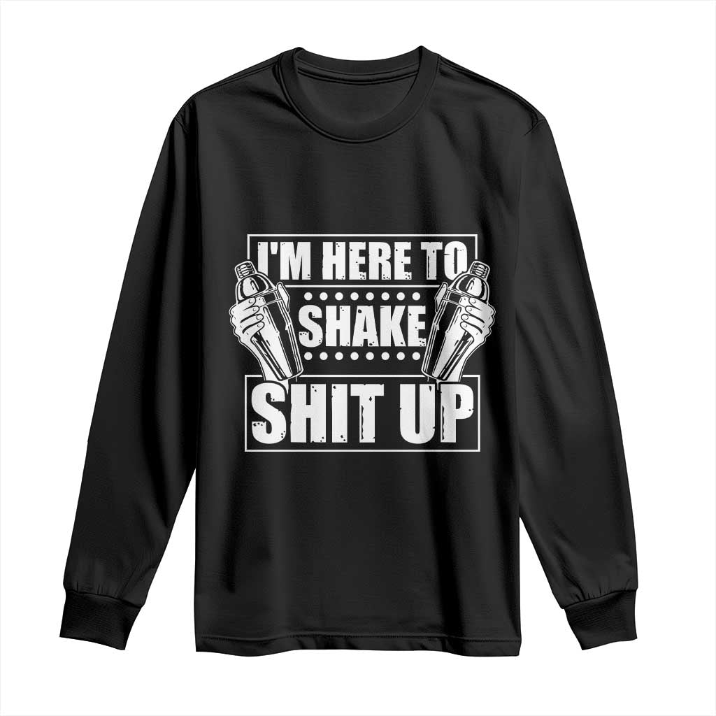 Funny Bartender Long Sleeve Shirt I'm Here To Shake Shit Up