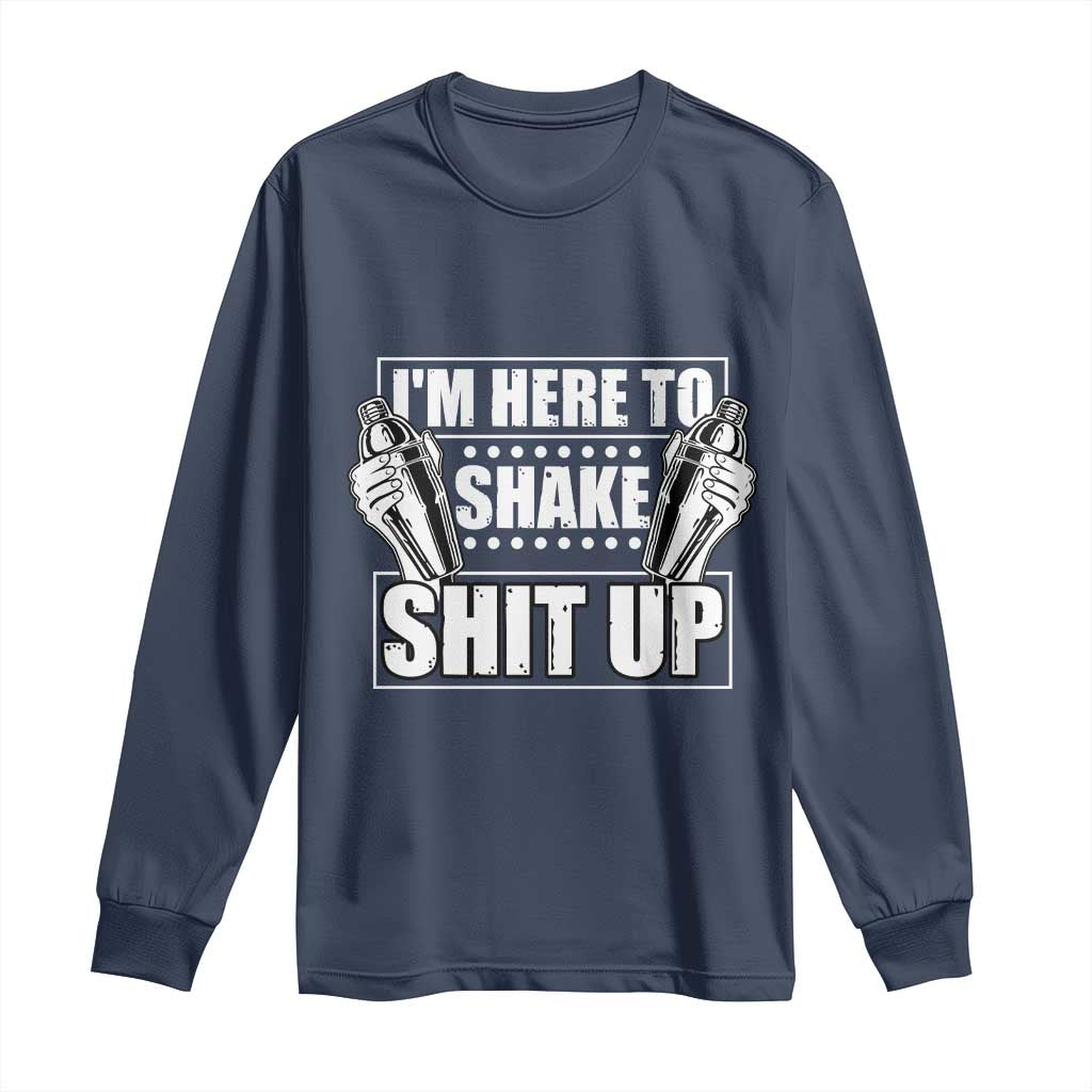 Funny Bartender Long Sleeve Shirt I'm Here To Shake Shit Up