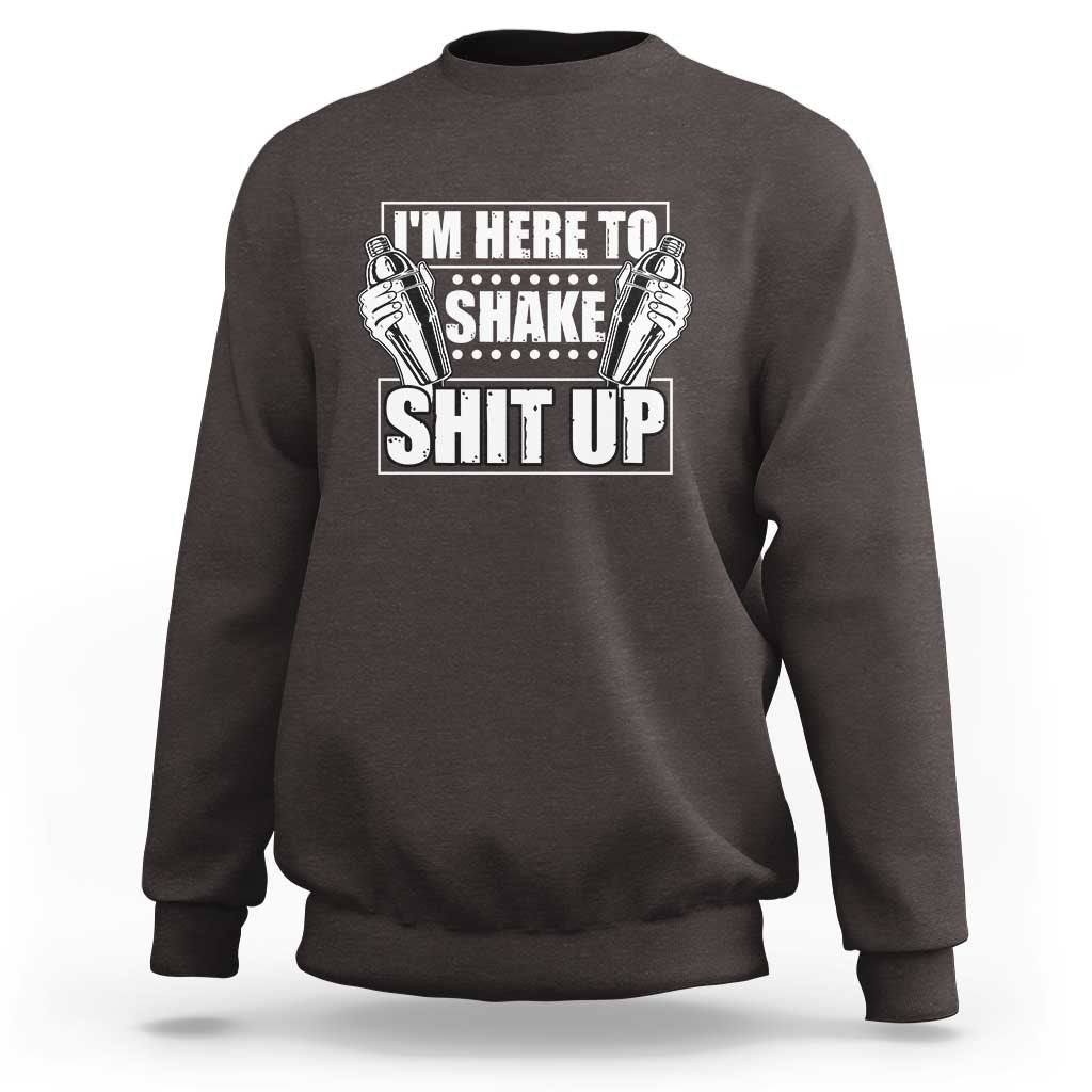 Funny Bartender Sweatshirt I'm Here To Shake Shit Up