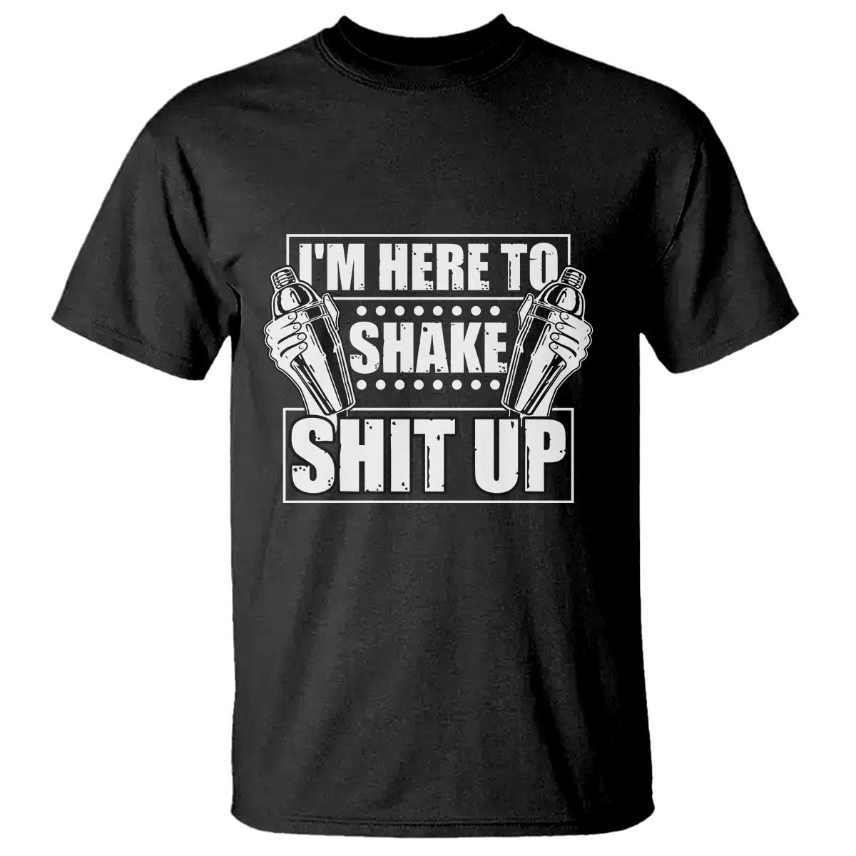 Funny Bartender T Shirt I'm Here To Shake Shit Up