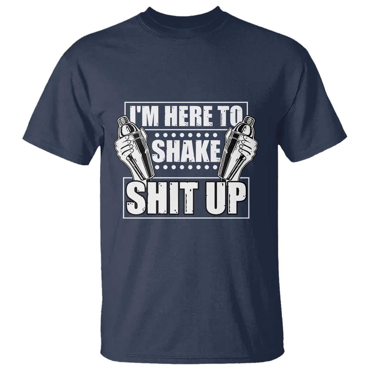 Funny Bartender T Shirt I'm Here To Shake Shit Up