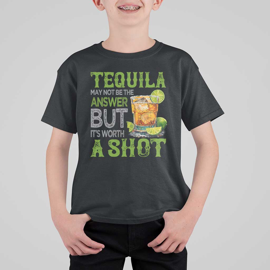 Tequila Lover T Shirt For Kid May Not Be The Answer But It's Worth A Shot Drinking