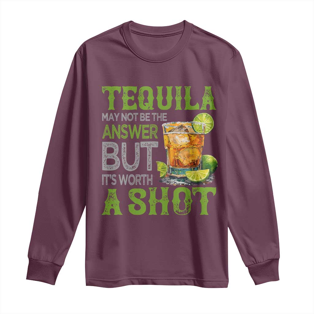 Tequila Lover Long Sleeve Shirt May Not Be The Answer But It's Worth A Shot Drinking