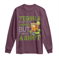 Tequila Lover Long Sleeve Shirt May Not Be The Answer But It's Worth A Shot Drinking