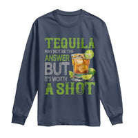 Tequila Lover Long Sleeve Shirt May Not Be The Answer But It's Worth A Shot Drinking