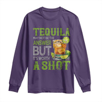 Tequila Lover Long Sleeve Shirt May Not Be The Answer But It's Worth A Shot Drinking