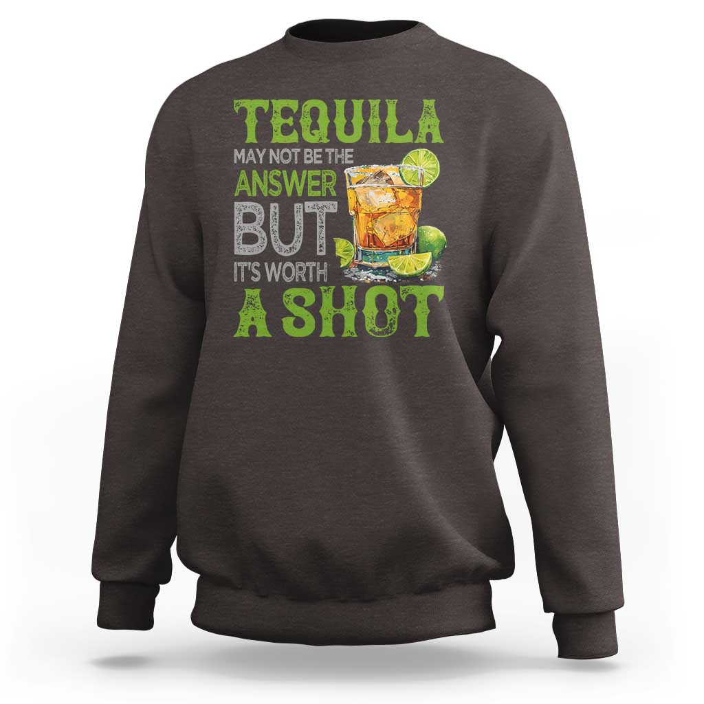 Tequila Lover Sweatshirt May Not Be The Answer But It's Worth A Shot Drinking