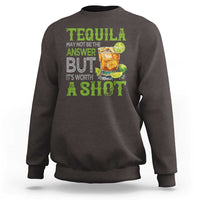Tequila Lover Sweatshirt May Not Be The Answer But It's Worth A Shot Drinking