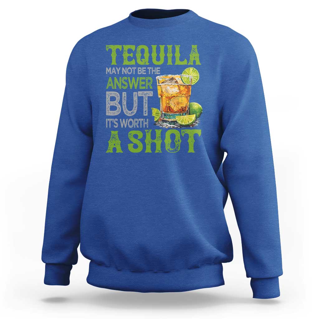 Tequila Lover Sweatshirt May Not Be The Answer But It's Worth A Shot Drinking