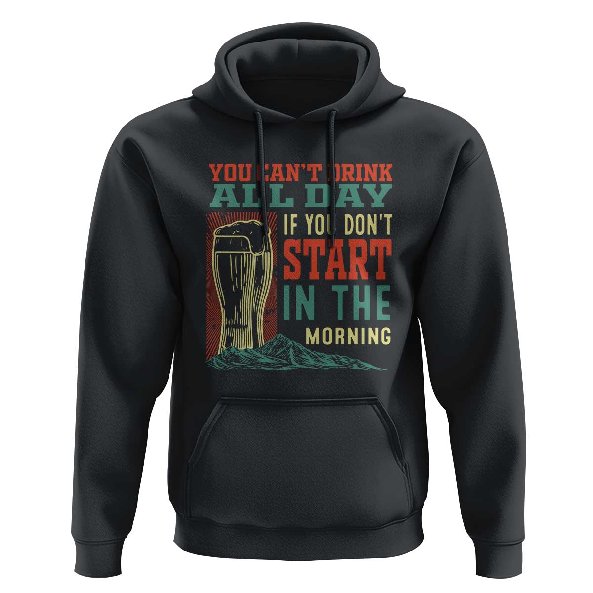 Funny Drinking Hoodie You Can't Drink All Day If You Don't Start In The Morning