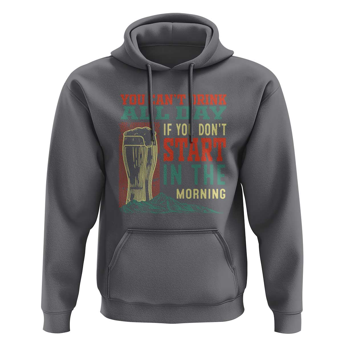 Funny Drinking Hoodie You Can't Drink All Day If You Don't Start In The Morning