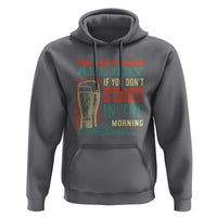 Funny Drinking Hoodie You Can't Drink All Day If You Don't Start In The Morning