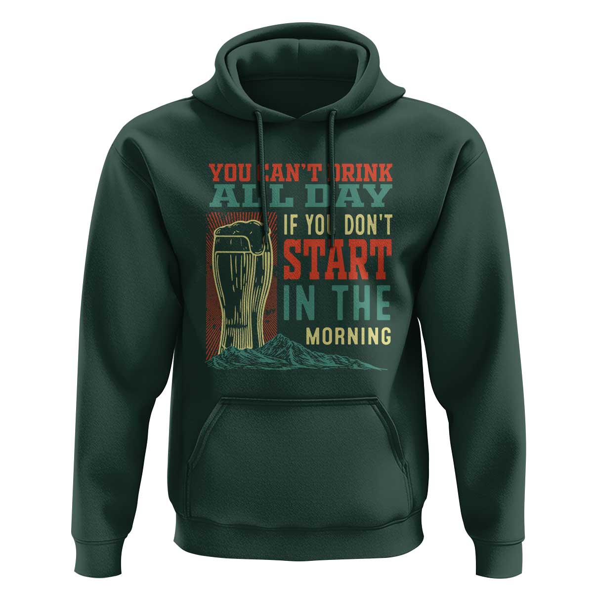 Funny Drinking Hoodie You Can't Drink All Day If You Don't Start In The Morning