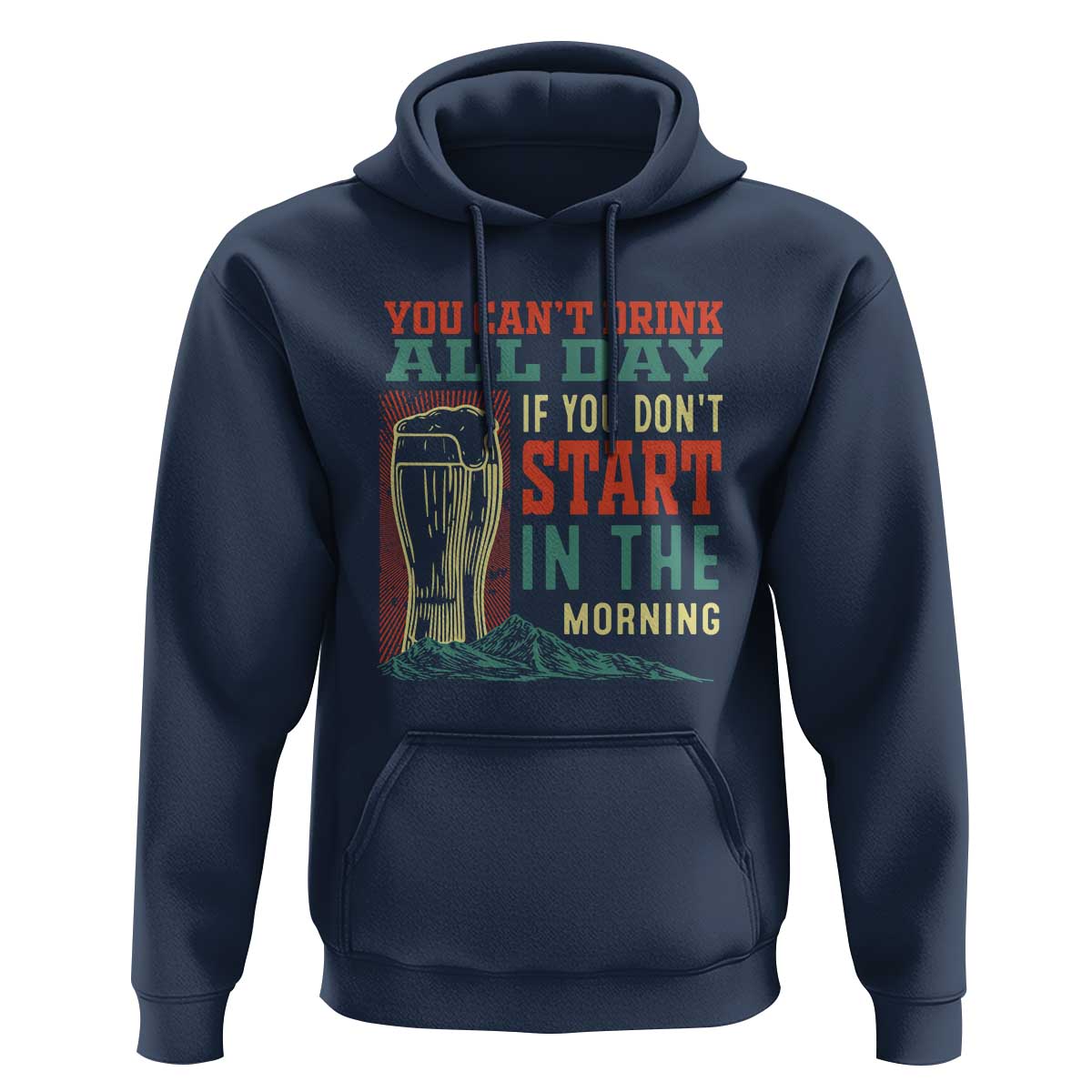 Funny Drinking Hoodie You Can't Drink All Day If You Don't Start In The Morning