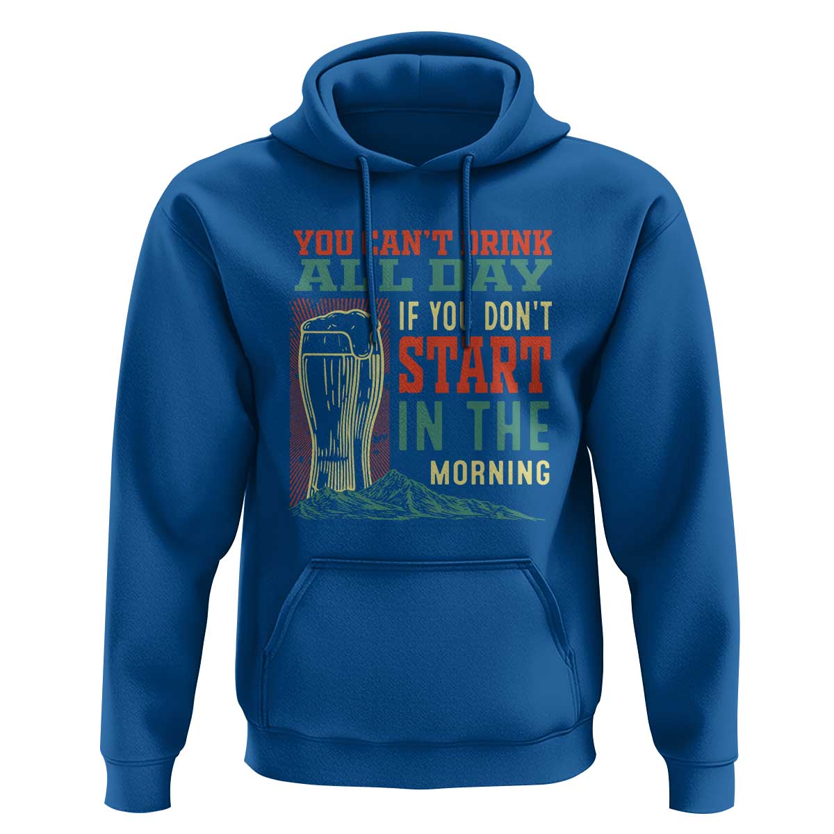 Funny Drinking Hoodie You Can't Drink All Day If You Don't Start In The Morning