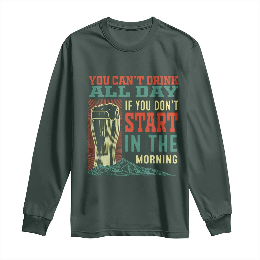 Funny Drinking Long Sleeve Shirt You Can't Drink All Day If You Don't Start In The Morning