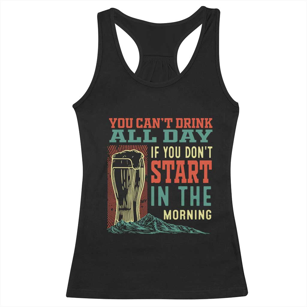 Funny Drinking Racerback Tank Top You Can't Drink All Day If You Don't Start In The Morning