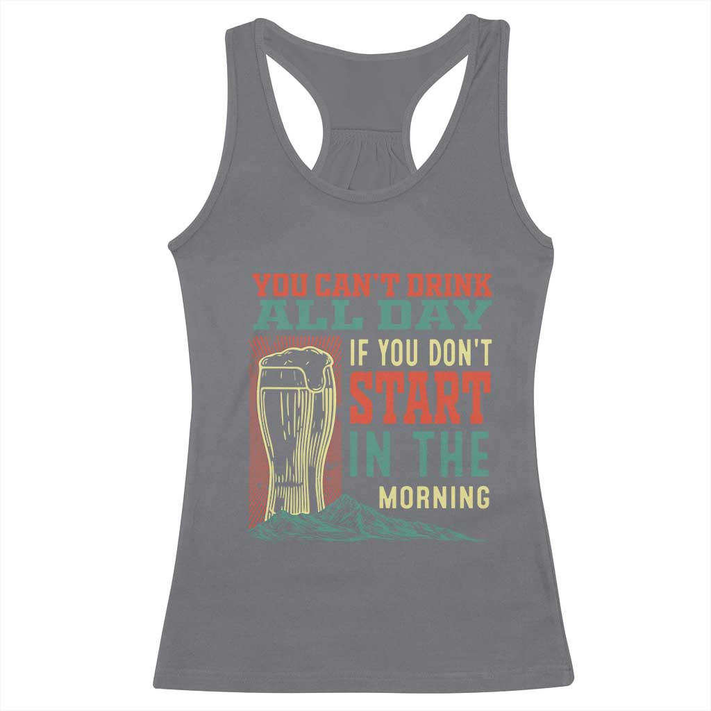 Funny Drinking Racerback Tank Top You Can't Drink All Day If You Don't Start In The Morning
