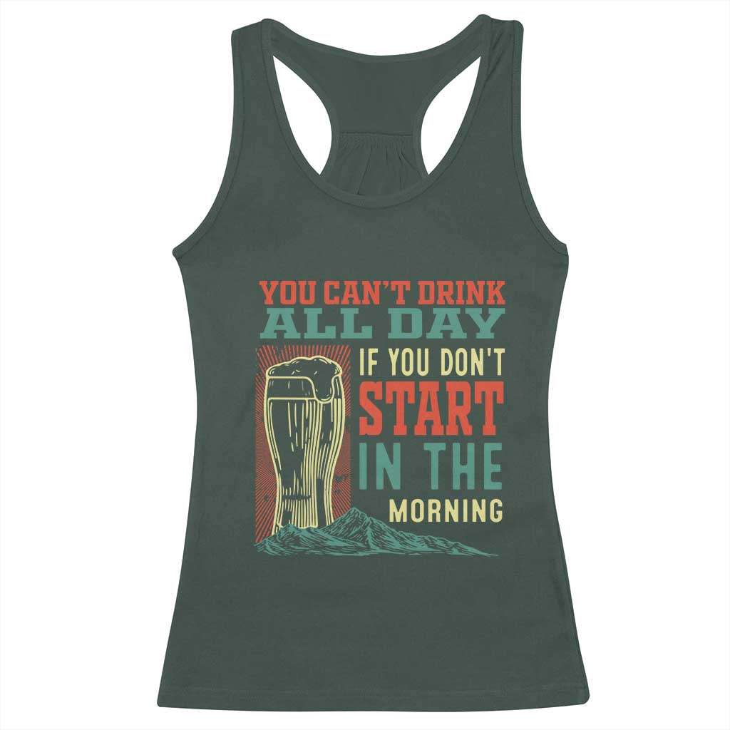 Funny Drinking Racerback Tank Top You Can't Drink All Day If You Don't Start In The Morning
