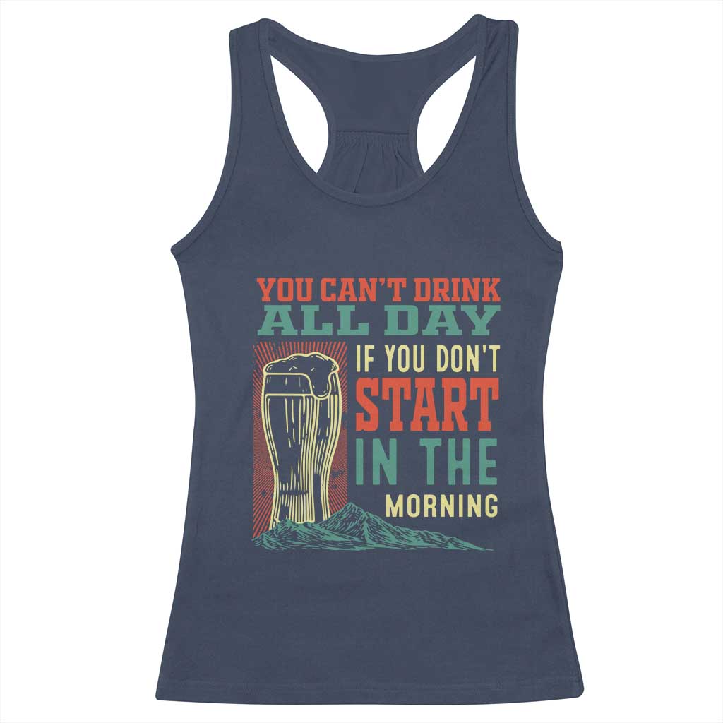 Funny Drinking Racerback Tank Top You Can't Drink All Day If You Don't Start In The Morning
